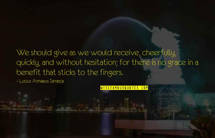 Hesitation Quotes By Lucius Annaeus Seneca: We should give as we would receive, cheerfully,