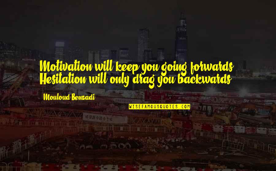 Hesitation Quotes By Mouloud Benzadi: Motivation will keep you going forwards, Hesitation will