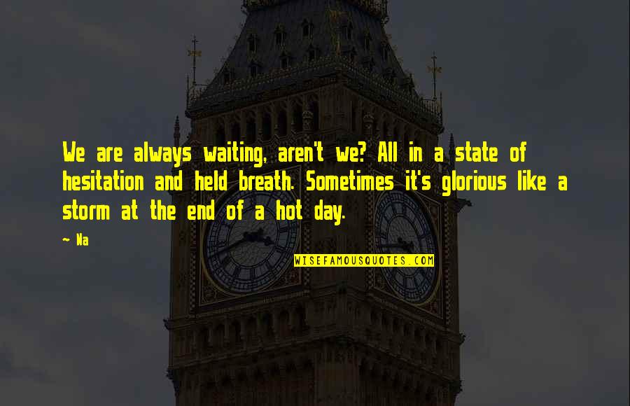 Hesitation Quotes By Na: We are always waiting, aren't we? All in