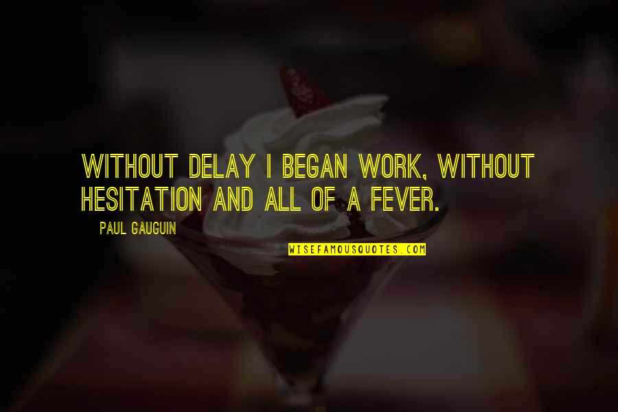 Hesitation Quotes By Paul Gauguin: Without delay I began work, without hesitation and