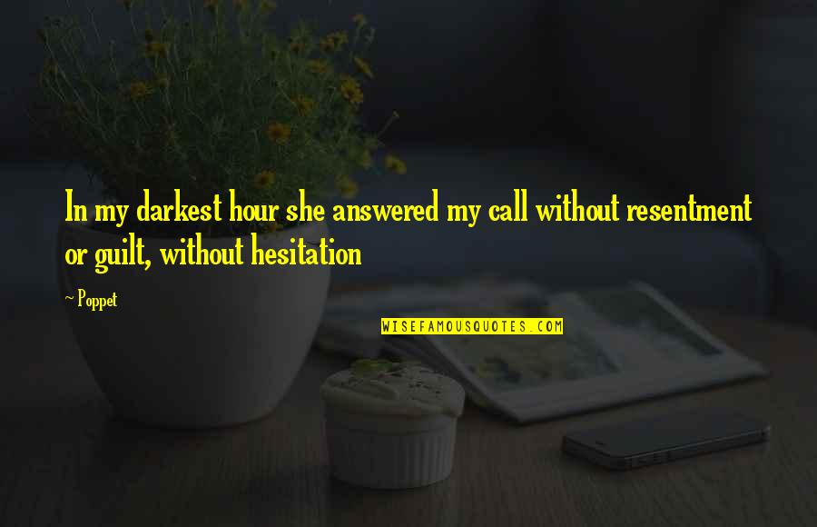 Hesitation Quotes By Poppet: In my darkest hour she answered my call