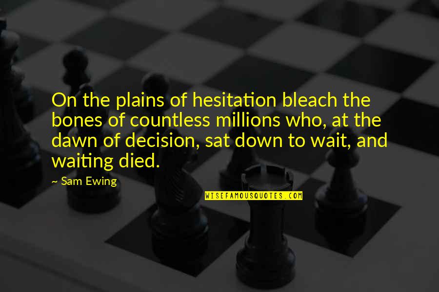 Hesitation Quotes By Sam Ewing: On the plains of hesitation bleach the bones