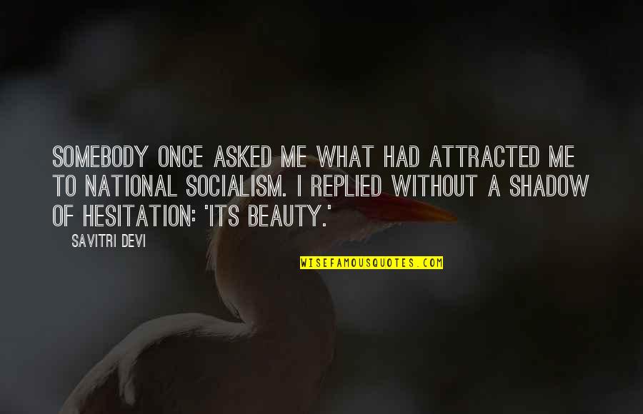 Hesitation Quotes By Savitri Devi: Somebody once asked me what had attracted me