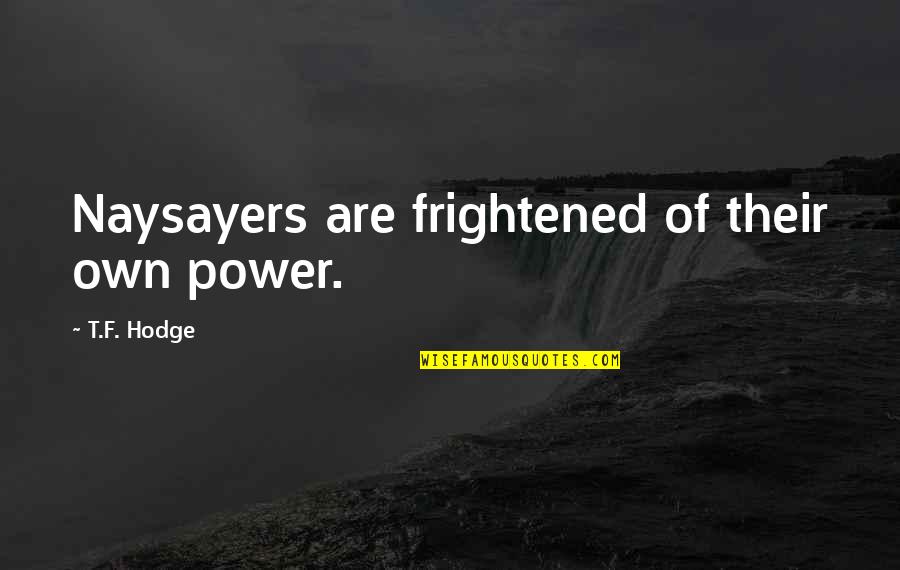 Hesitation Quotes By T.F. Hodge: Naysayers are frightened of their own power.