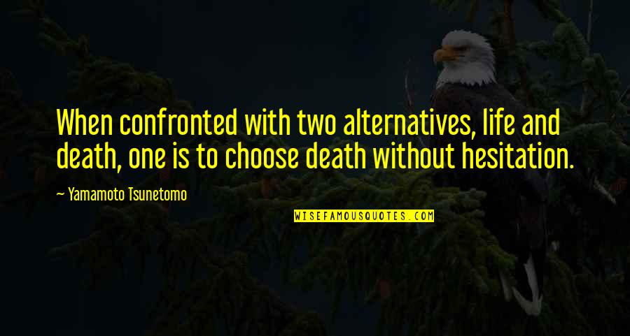 Hesitation Quotes By Yamamoto Tsunetomo: When confronted with two alternatives, life and death,