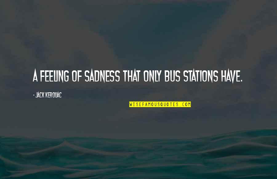 Heskel Dvir Quotes By Jack Kerouac: A feeling of sadness that only bus stations Heskel Dvir Quotes By Jack Kerouac: A feeling of sadness that only bus stations