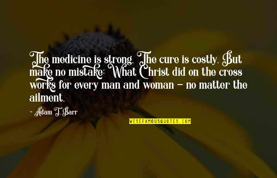 Hesker Newbill Quotes By Adam T. Barr: The medicine is strong. The cure is costly.
