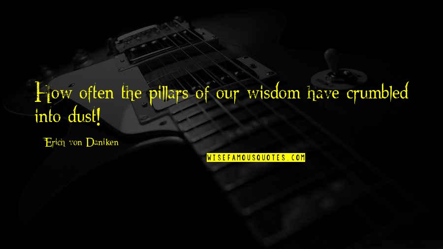 Hesker Newbill Quotes By Erich Von Daniken: How often the pillars of our wisdom have