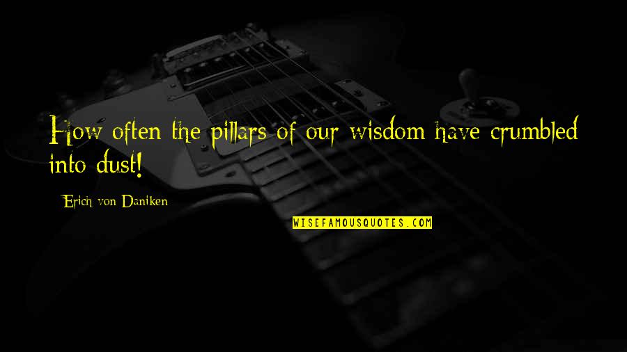 Hesker Newbill Quotes By Erich Von Daniken: How often the pillars of our wisdom have Hesker Newbill Quotes By Erich Von Daniken: How often the pillars of our wisdom have