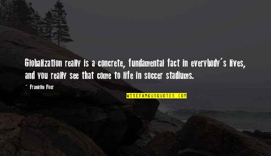 Hesker Newbill Quotes By Franklin Foer: Globalization really is a concrete, fundamental fact in Hesker Newbill Quotes By Franklin Foer: Globalization really is a concrete, fundamental fact in