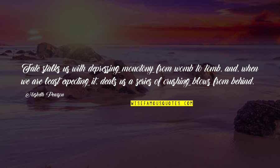 Hesketh Quotes By Hesketh Pearson: Fate stalks us with depressing monotony from womb Hesketh Quotes By Hesketh Pearson: Fate stalks us with depressing monotony from womb
