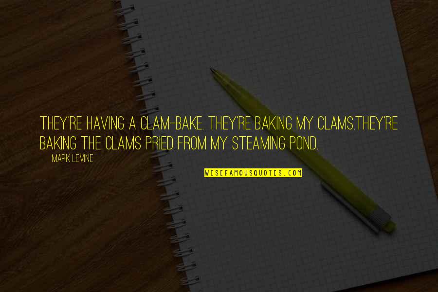 Hesley Group Quotes By Mark Levine: They're having a clam-bake. They're baking my clams.They're Hesley Group Quotes By Mark Levine: They're having a clam-bake. They're baking my clams.They're