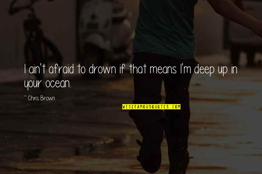 Heslin Holdings Quotes By Chris Brown: I ain't afraid to drown if that means