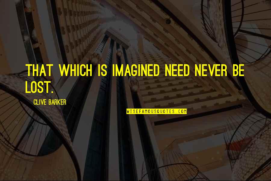 Heslin Holdings Quotes By Clive Barker: That which is imagined need never be lost. Heslin Holdings Quotes By Clive Barker: That which is imagined need never be lost.