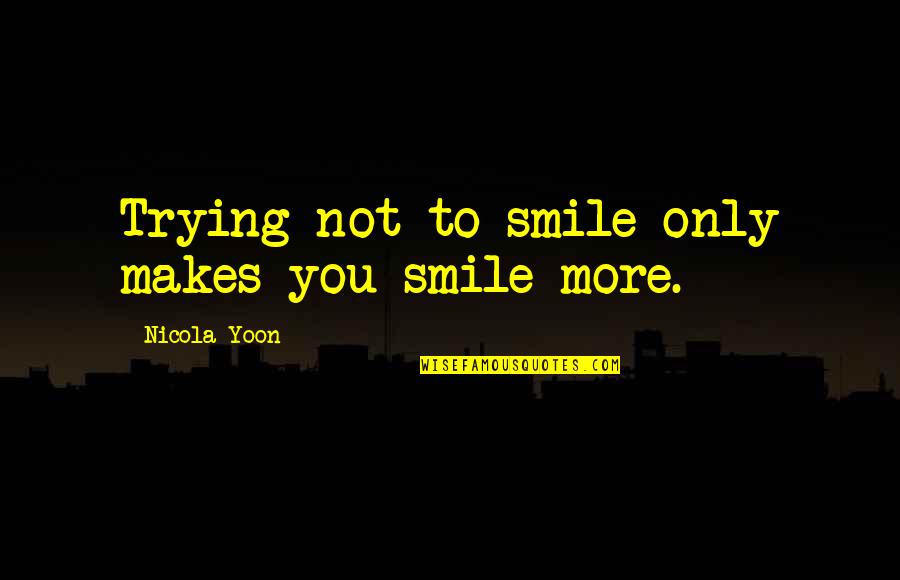 Heslinga Tate Quotes By Nicola Yoon: Trying not to smile only makes you smile