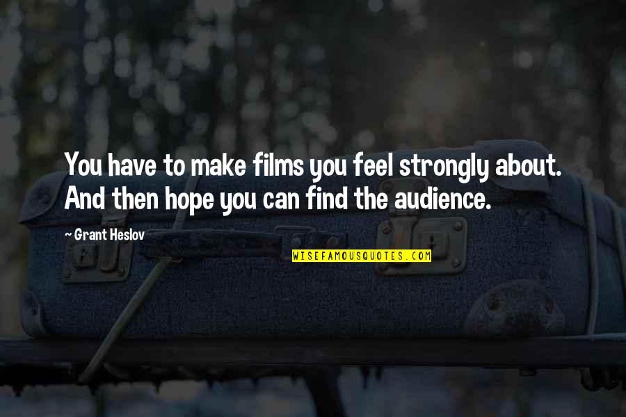 Heslov Quotes By Grant Heslov: You have to make films you feel strongly Heslov Quotes By Grant Heslov: You have to make films you feel strongly