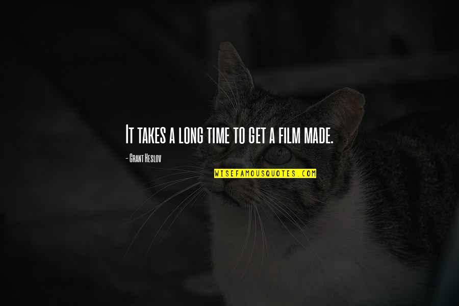 Heslov Quotes By Grant Heslov: It takes a long time to get a Heslov Quotes By Grant Heslov: It takes a long time to get a