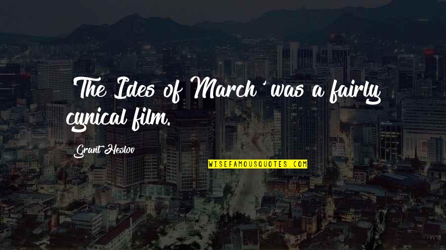 Heslov Quotes By Grant Heslov: 'The Ides of March' was a fairly cynical Heslov Quotes By Grant Heslov: 'The Ides of March' was a fairly cynical