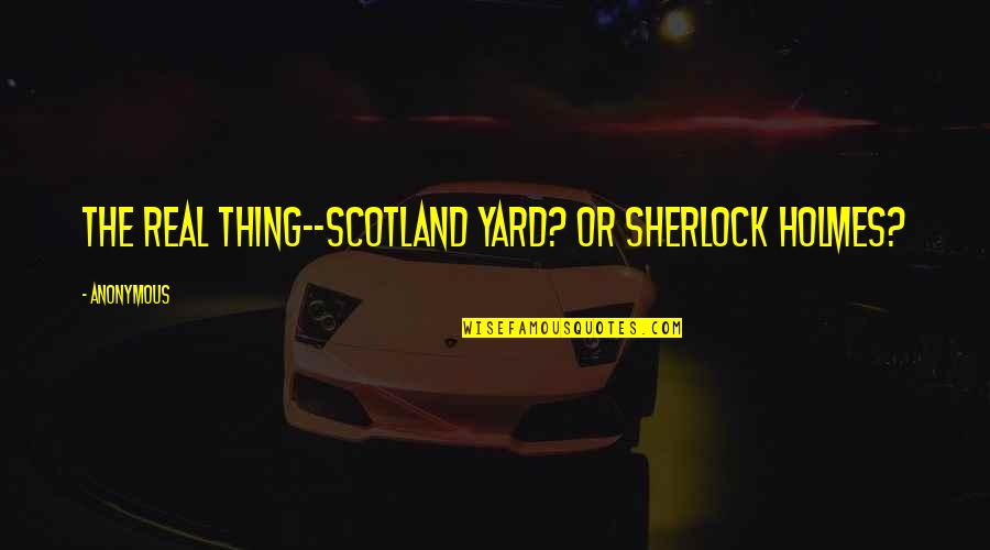 Heslovit Quotes By Anonymous: The real thing--Scotland Yard? Or Sherlock Holmes?