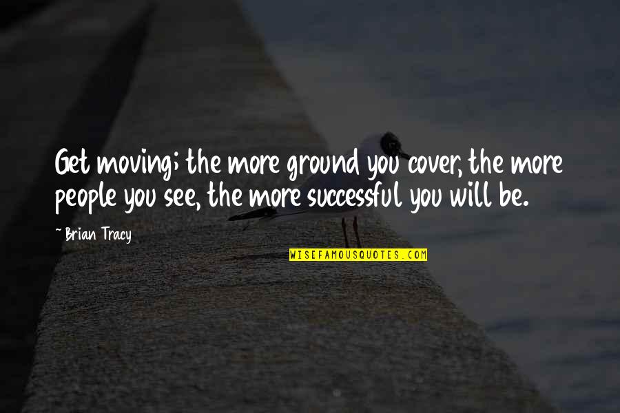 Heslovit Quotes By Brian Tracy: Get moving; the more ground you cover, the