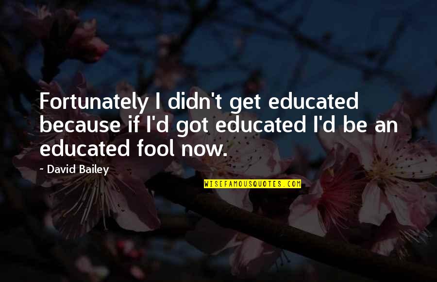 Heslovite Quotes By David Bailey: Fortunately I didn't get educated because if I'd Heslovite Quotes By David Bailey: Fortunately I didn't get educated because if I'd