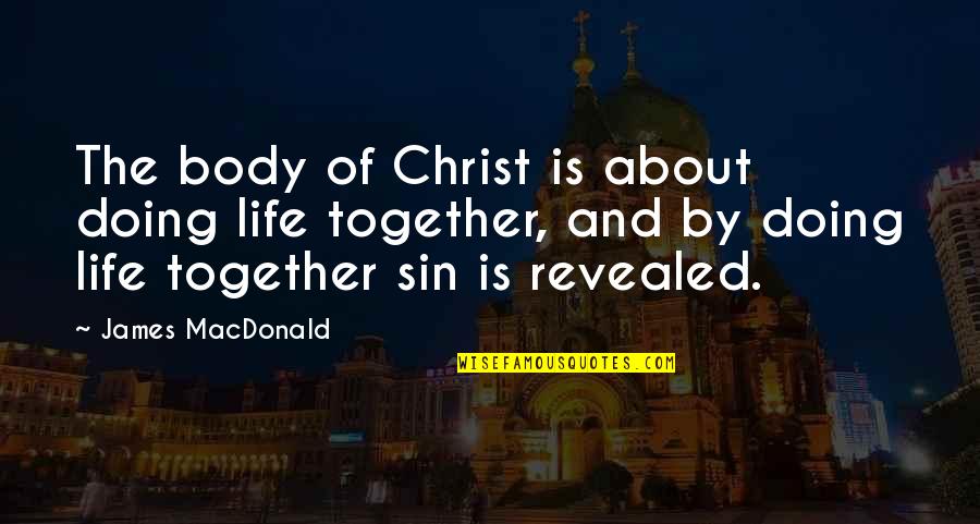 Heslovite Quotes By James MacDonald: The body of Christ is about doing life Heslovite Quotes By James MacDonald: The body of Christ is about doing life