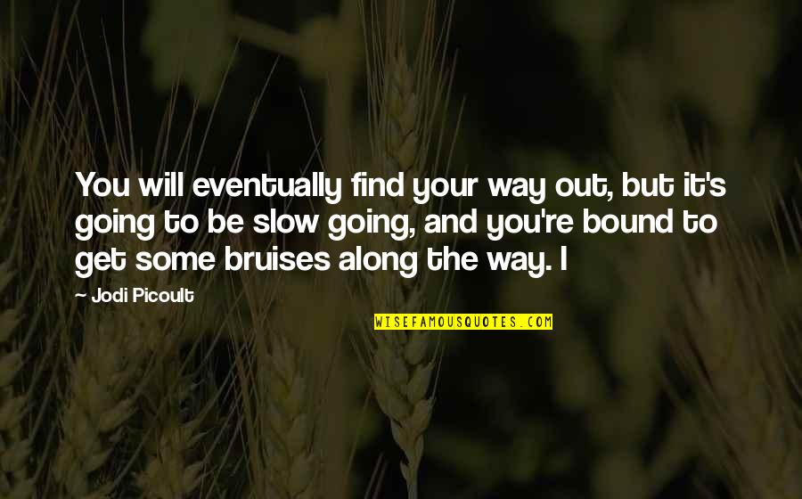 Heslovite Quotes By Jodi Picoult: You will eventually find your way out, but Heslovite Quotes By Jodi Picoult: You will eventually find your way out, but