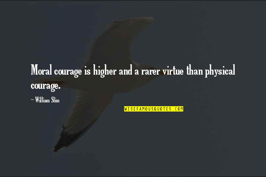 Hesmel Quotes By William Slim: Moral courage is higher and a rarer virtue