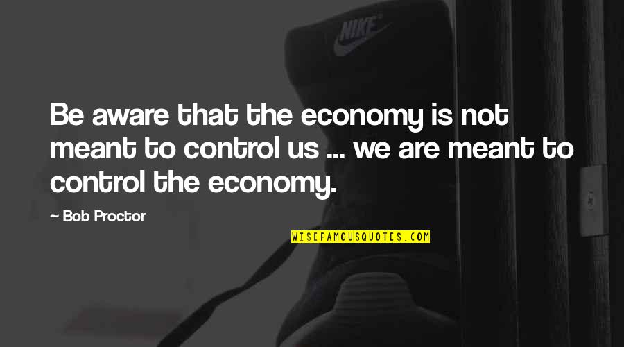 Hesmer Quotes By Bob Proctor: Be aware that the economy is not meant Hesmer Quotes By Bob Proctor: Be aware that the economy is not meant
