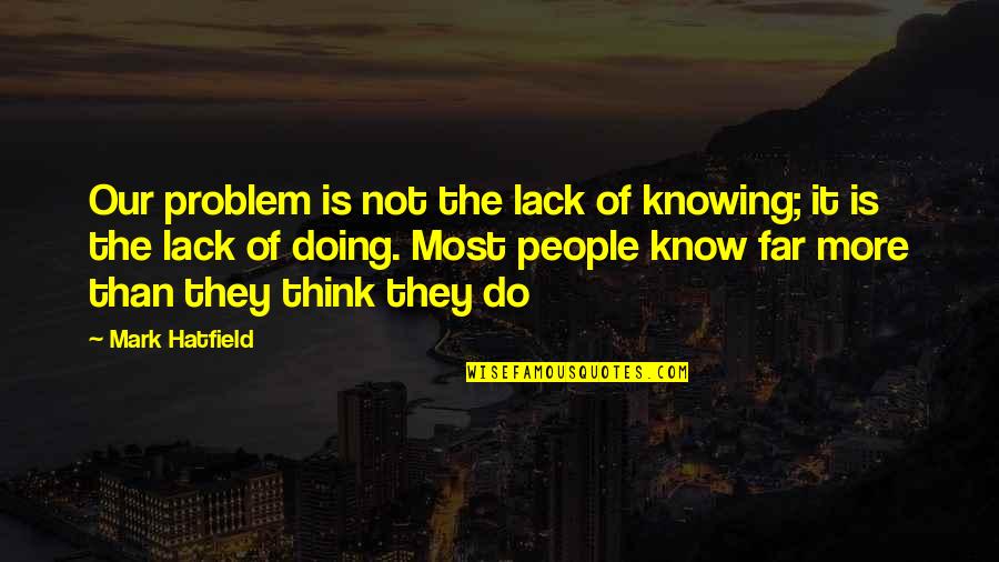 Hespeler Quotes By Mark Hatfield: Our problem is not the lack of knowing;