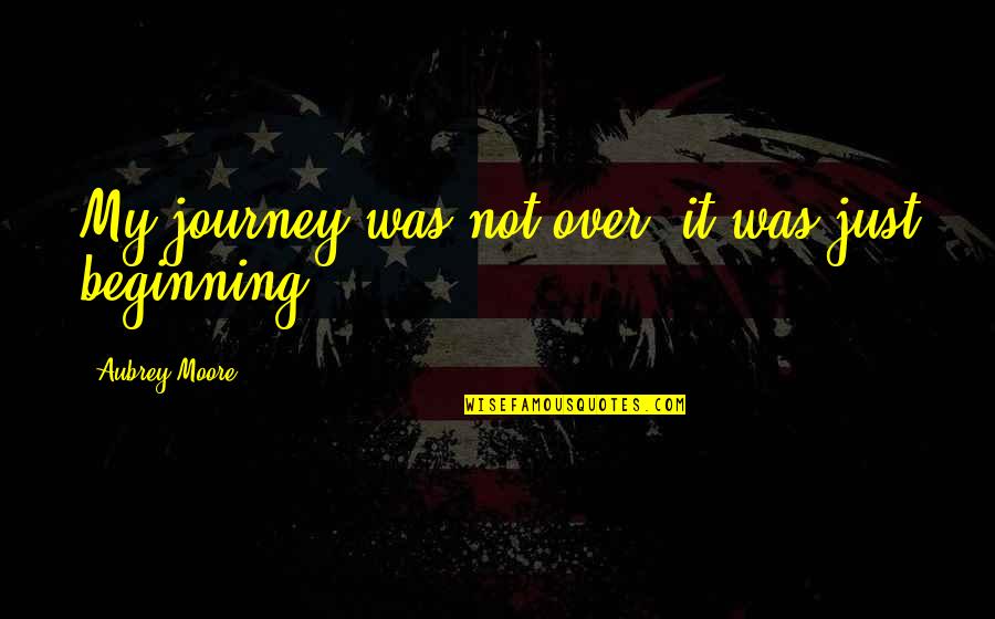 Hesperian Health Quotes By Aubrey Moore: My journey was not over, it was just