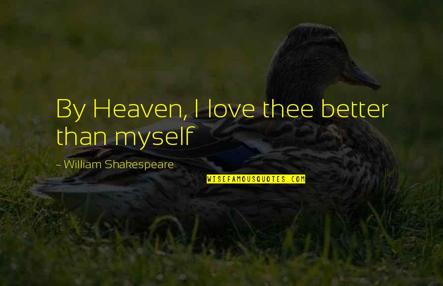 Hesperian Wine Quotes By William Shakespeare: By Heaven, I love thee better than myself