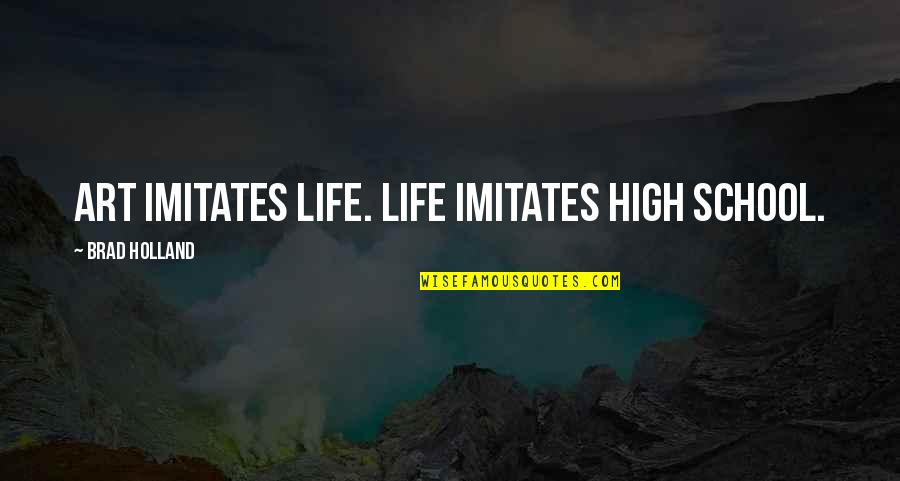 Hesperozoa Quotes By Brad Holland: Art imitates life. Life imitates high school. Hesperozoa Quotes By Brad Holland: Art imitates life. Life imitates high school.