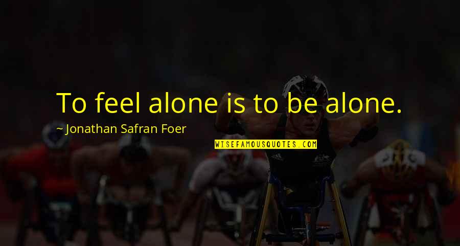 Hespe's Quotes By Jonathan Safran Foer: To feel alone is to be alone.