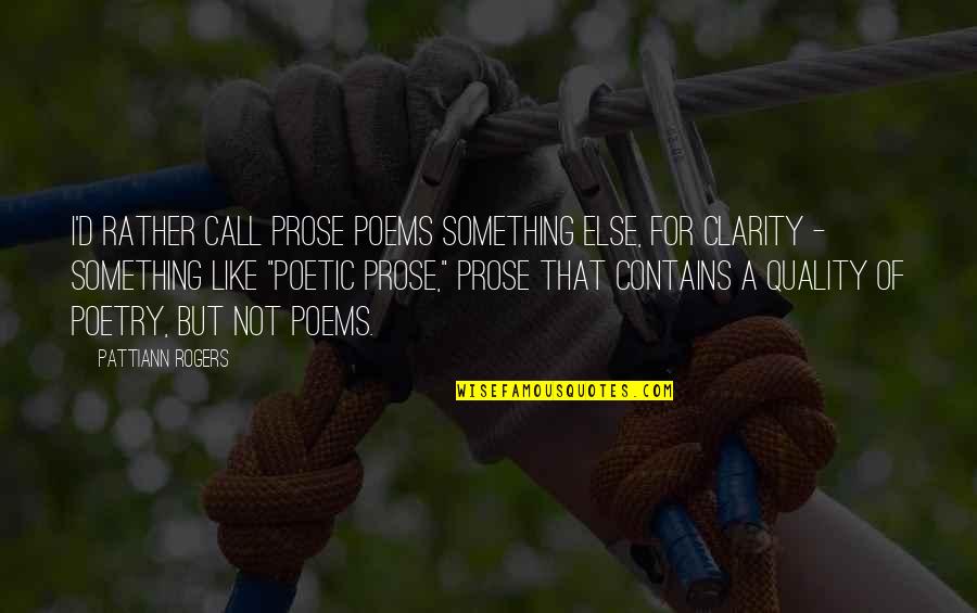 Hespress Quotes By Pattiann Rogers: I'd rather call prose poems something else, for Hespress Quotes By Pattiann Rogers: I'd rather call prose poems something else, for