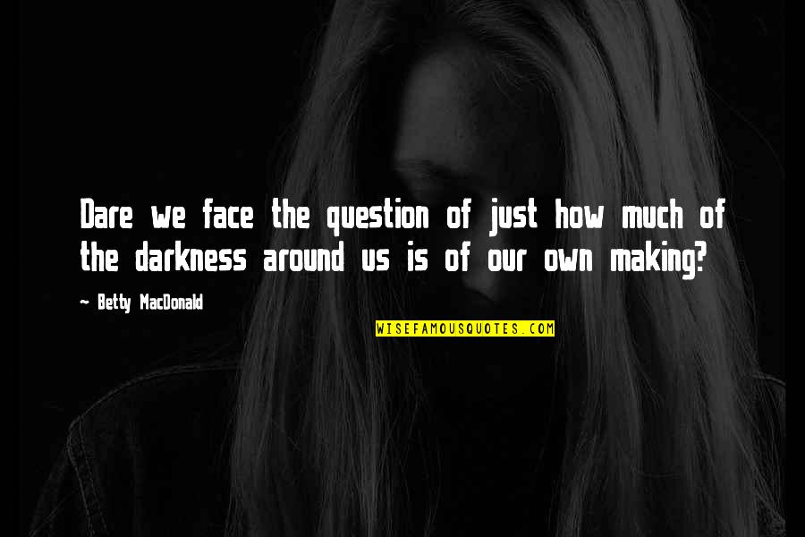 Hess Quote Quotes By Betty MacDonald: Dare we face the question of just how
