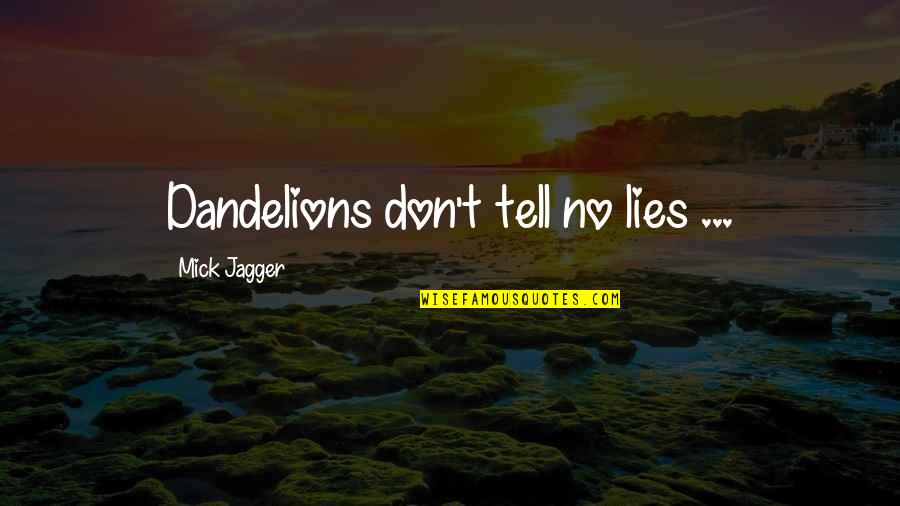 Hess Quote Quotes By Mick Jagger: Dandelions don't tell no lies ...