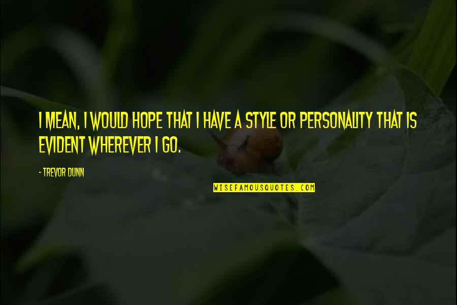 Hess Quote Quotes By Trevor Dunn: I mean, I would hope that I have Hess Quote Quotes By Trevor Dunn: I mean, I would hope that I have