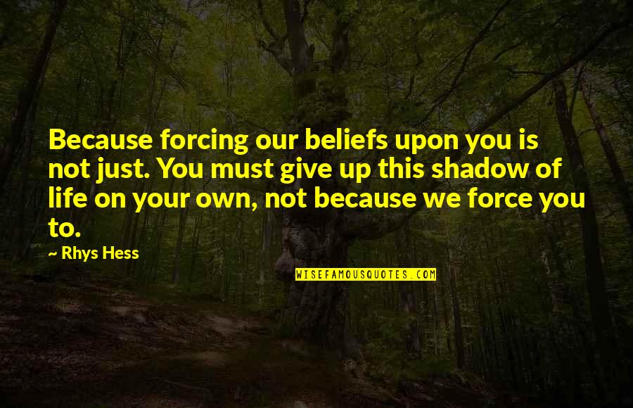 Hess Quotes By Rhys Hess: Because forcing our beliefs upon you is not