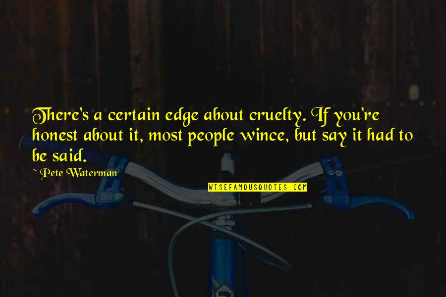 Hessam Aazami Quotes By Pete Waterman: There's a certain edge about cruelty. If you're Hessam Aazami Quotes By Pete Waterman: There's a certain edge about cruelty. If you're