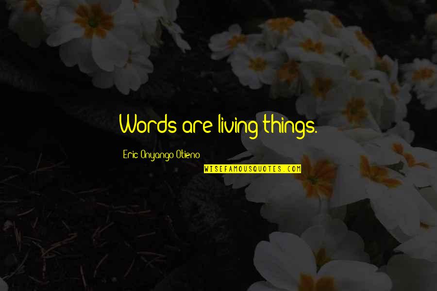 Hessami Mahmoud Quotes By Eric Onyango Otieno: Words are living things.