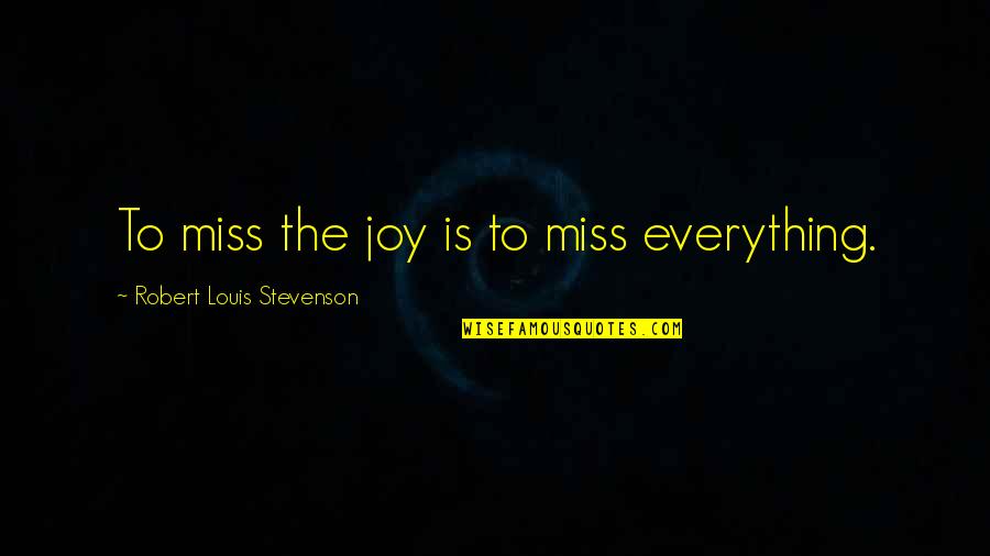 Hessamian Quotes By Robert Louis Stevenson: To miss the joy is to miss everything.