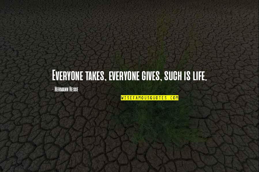 Hesse Hermann Quotes By Hermann Hesse: Everyone takes, everyone gives, such is life.