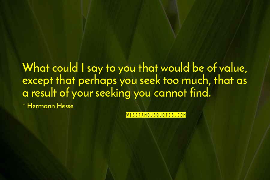 Hesse Hermann Quotes By Hermann Hesse: What could I say to you that would