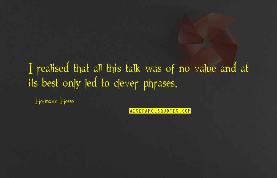 Hesse Hermann Quotes By Hermann Hesse: I realised that all this talk was of