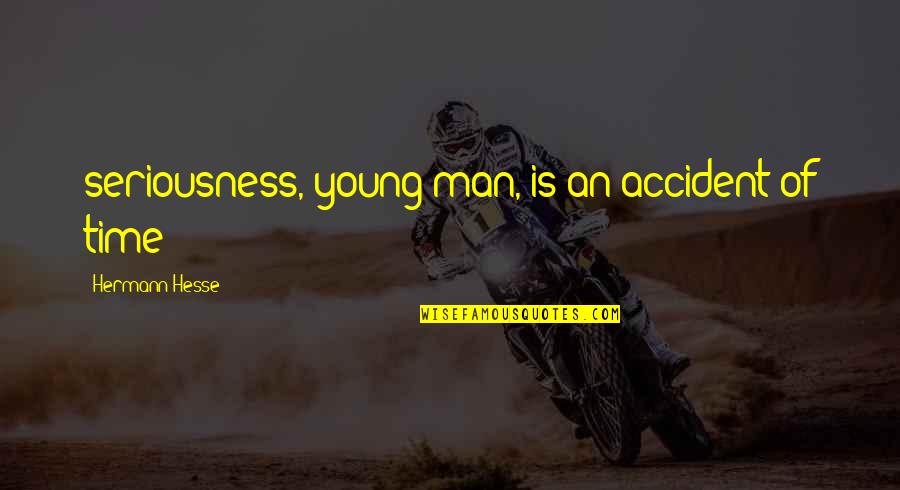 Hesse Quotes By Hermann Hesse: seriousness, young man, is an accident of time