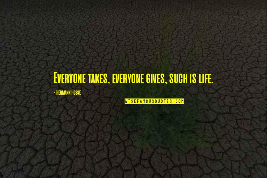 Hesse Quotes By Hermann Hesse: Everyone takes, everyone gives, such is life.