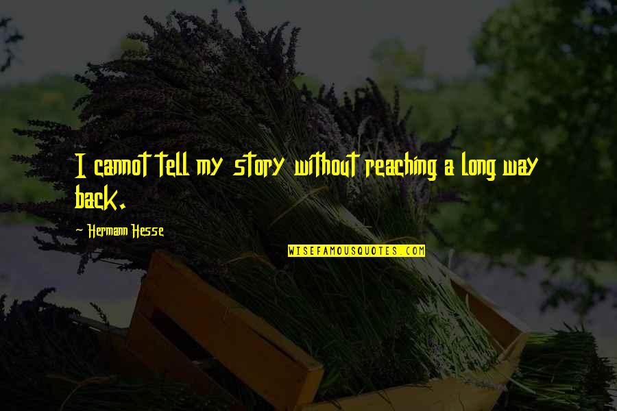 Hesse Quotes By Hermann Hesse: I cannot tell my story without reaching a