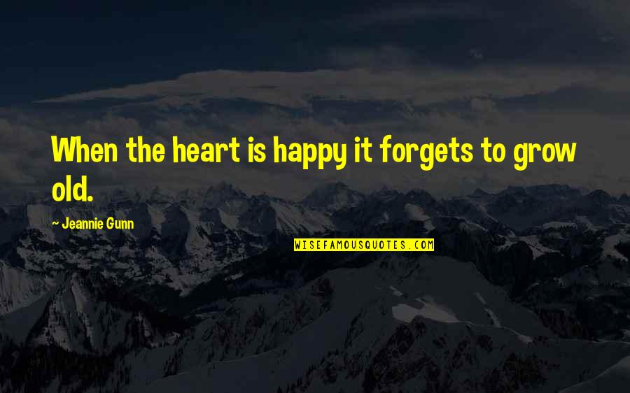Hessekiel Quotes By Jeannie Gunn: When the heart is happy it forgets to