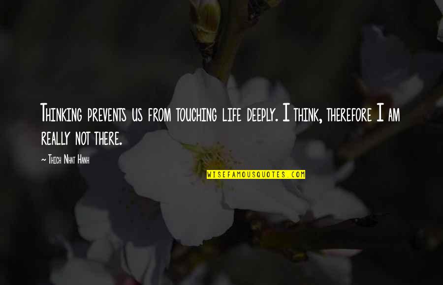 Hesselbein Quotes By Thich Nhat Hanh: Thinking prevents us from touching life deeply. I Hesselbein Quotes By Thich Nhat Hanh: Thinking prevents us from touching life deeply. I